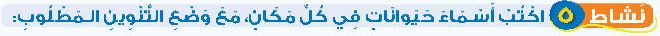نشاط 5 اكتب أسماء حيوانات في كل مكان مع وضع التنوين المطلوب